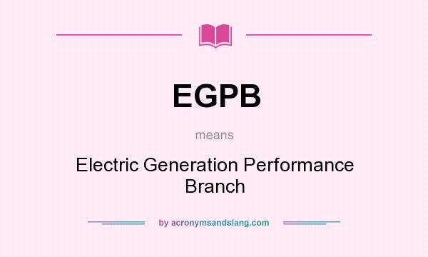 What does EGPB mean? It stands for Electric Generation Performance Branch