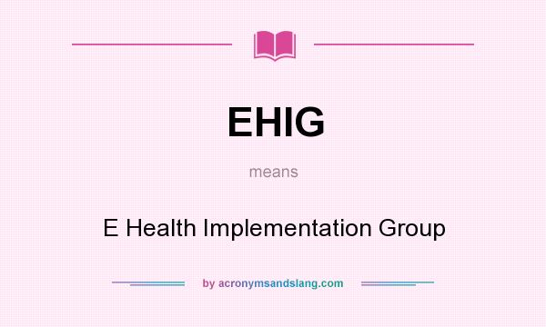 What does EHIG mean? It stands for E Health Implementation Group