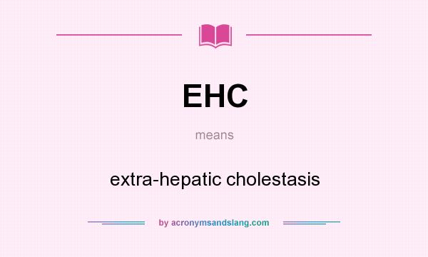 What does EHC mean? It stands for extra-hepatic cholestasis