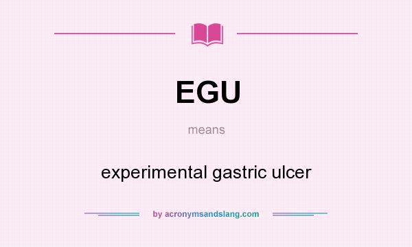 What does EGU mean? It stands for experimental gastric ulcer