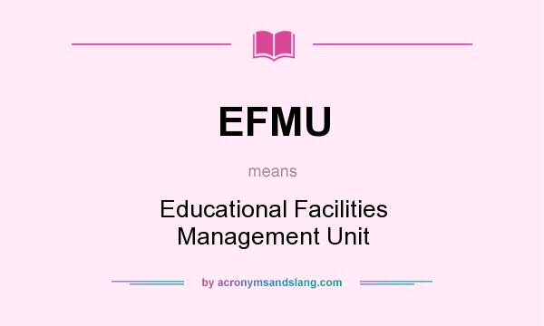 What does EFMU mean? It stands for Educational Facilities Management Unit