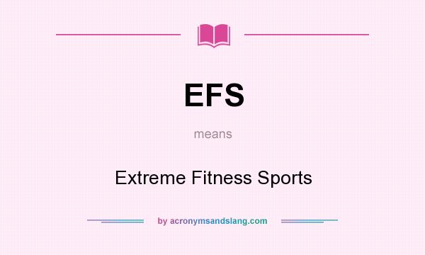 What does EFS mean? It stands for Extreme Fitness Sports