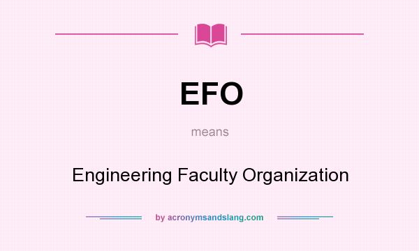 What does EFO mean? It stands for Engineering Faculty Organization