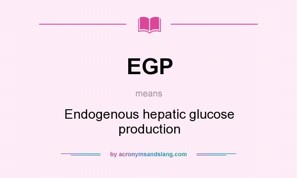 What does EGP mean? It stands for Endogenous hepatic glucose production