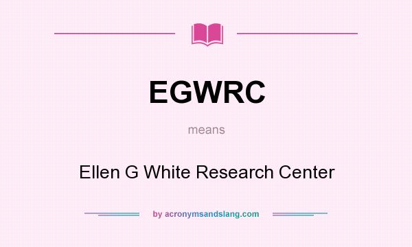 What does EGWRC mean? It stands for Ellen G White Research Center