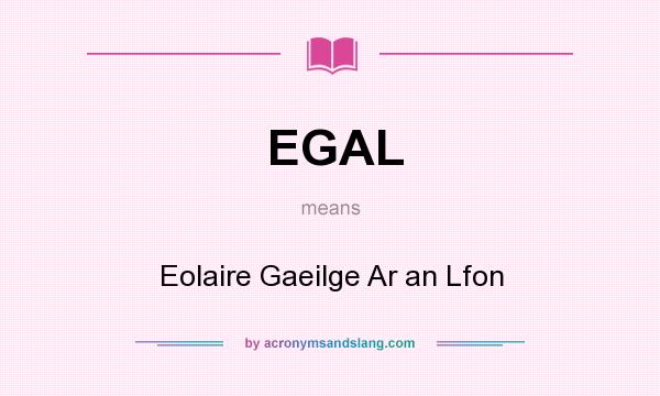 What does EGAL mean? It stands for Eolaire Gaeilge Ar an Lfon