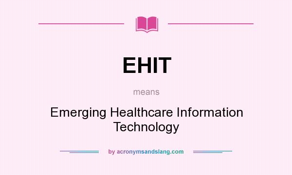 What does EHIT mean? It stands for Emerging Healthcare Information Technology