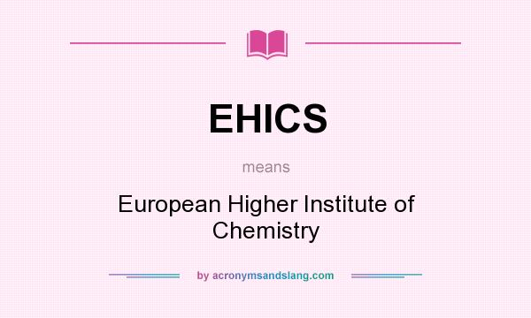 What does EHICS mean? It stands for European Higher Institute of Chemistry