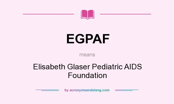 What does EGPAF mean? It stands for Elisabeth Glaser Pediatric AIDS Foundation
