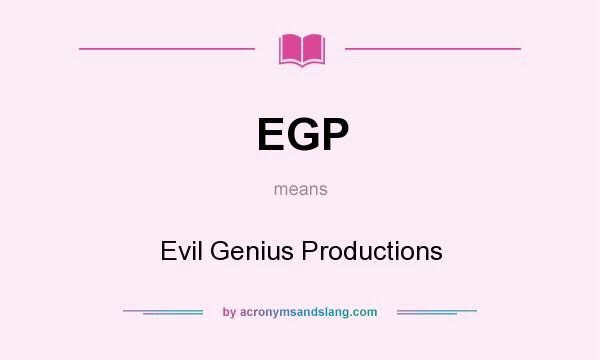 What does EGP mean? It stands for Evil Genius Productions