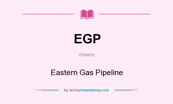 What does EGP mean? It stands for Eastern Gas Pipeline