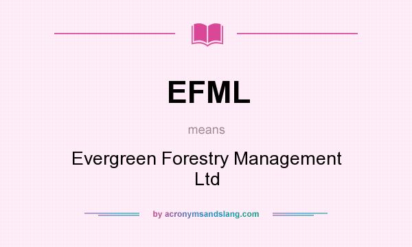 What does EFML mean? It stands for Evergreen Forestry Management Ltd