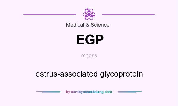 What does EGP mean? It stands for estrus-associated glycoprotein