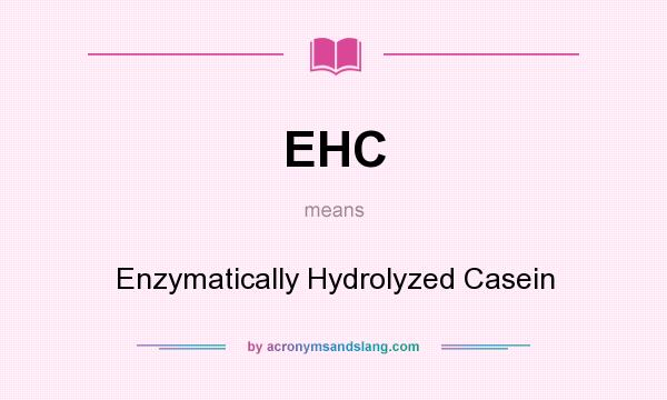 What does EHC mean? It stands for Enzymatically Hydrolyzed Casein