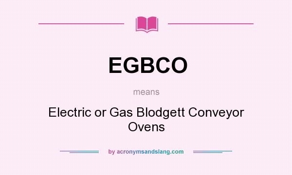 What does EGBCO mean? It stands for Electric or Gas Blodgett Conveyor Ovens