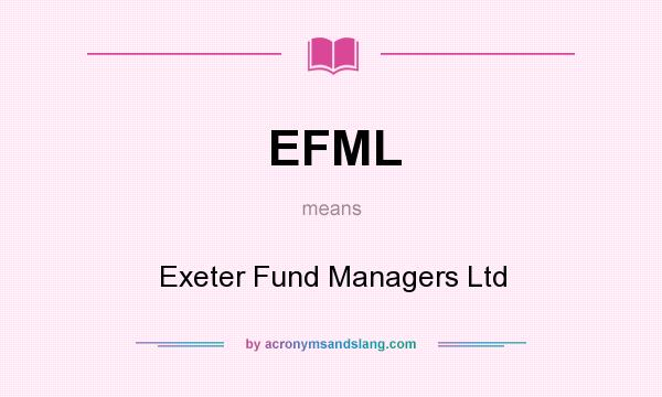 What does EFML mean? It stands for Exeter Fund Managers Ltd
