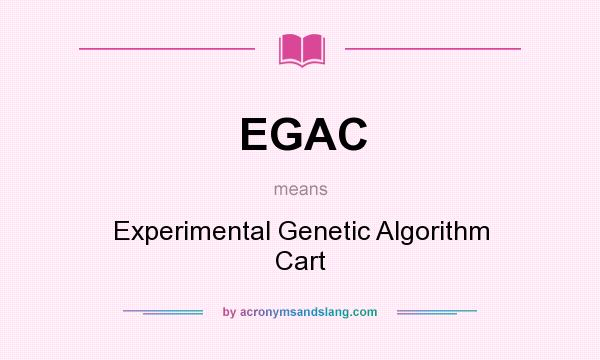What does EGAC mean? It stands for Experimental Genetic Algorithm Cart