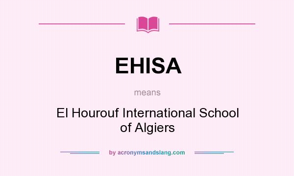 What does EHISA mean? It stands for El Hourouf International School of Algiers