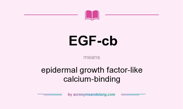 What does EGF-cb mean? It stands for epidermal growth factor-like calcium-binding