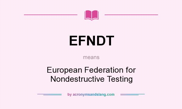 What does EFNDT mean? It stands for European Federation for Nondestructive Testing