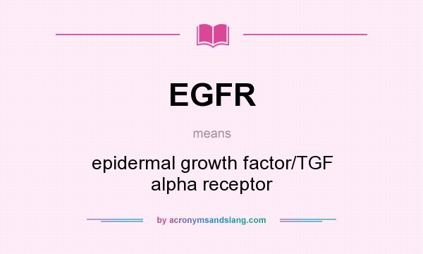 What does EGFR mean? It stands for epidermal growth factor/TGF alpha receptor