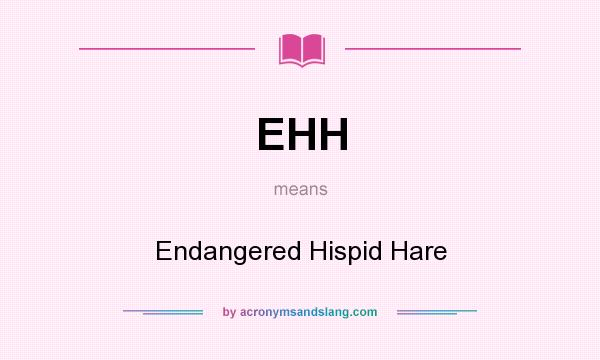 What does EHH mean? It stands for Endangered Hispid Hare