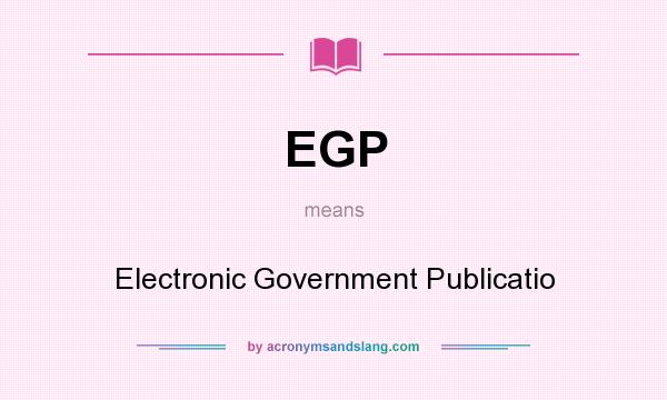 What does EGP mean? It stands for Electronic Government Publicatio