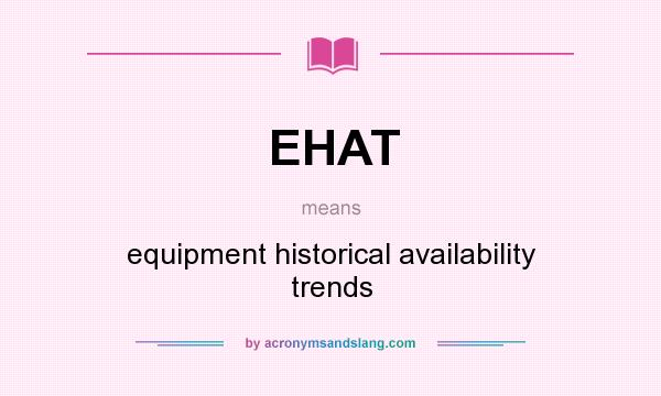 What does EHAT mean? It stands for equipment historical availability trends