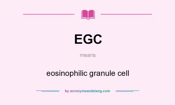 What does EGC mean? It stands for eosinophilic granule cell