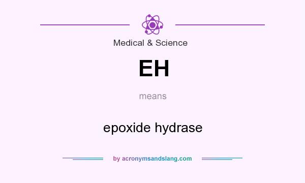 What does EH mean? It stands for epoxide hydrase
