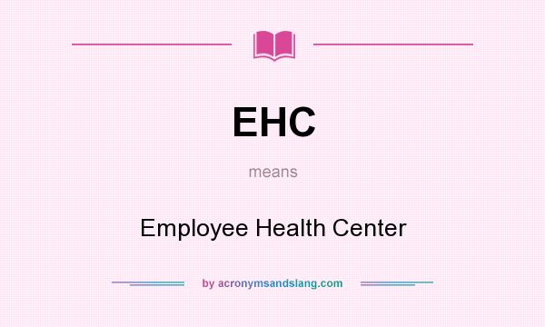 What does EHC mean? It stands for Employee Health Center