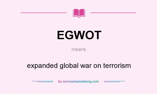 What does EGWOT mean? It stands for expanded global war on terrorism