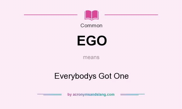 What does EGO mean? It stands for Everybodys Got One