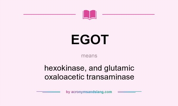 What does EGOT mean? It stands for hexokinase, and glutamic oxaloacetic transaminase