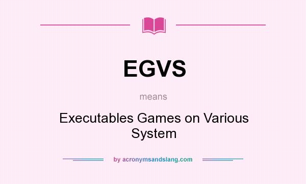 What does EGVS mean? It stands for Executables Games on Various System