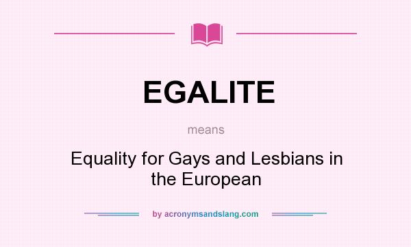 What does EGALITE mean? It stands for Equality for Gays and Lesbians in the European
