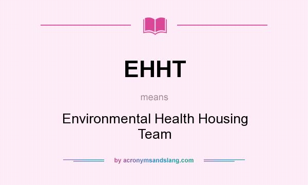 What does EHHT mean? It stands for Environmental Health Housing Team