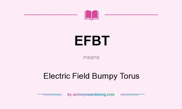 What does EFBT mean? It stands for Electric Field Bumpy Torus