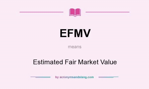 What does EFMV mean? It stands for Estimated Fair Market Value