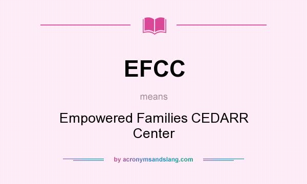 What does EFCC mean? It stands for Empowered Families CEDARR Center