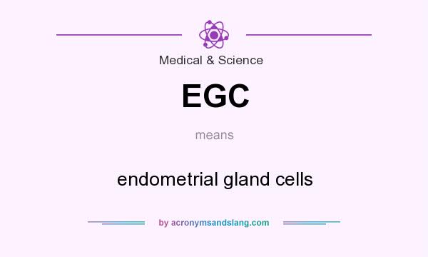 What does EGC mean? It stands for endometrial gland cells