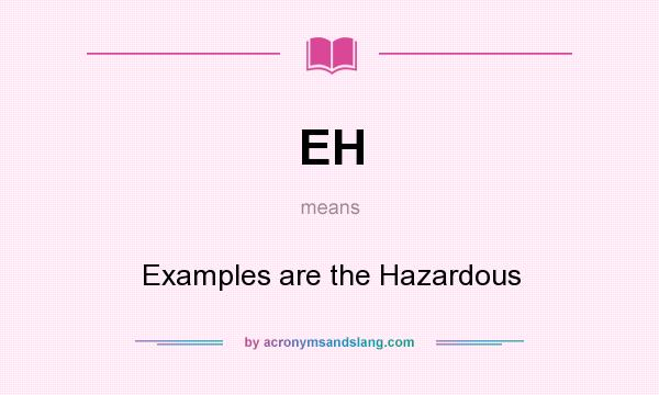 What does EH mean? It stands for Examples are the Hazardous