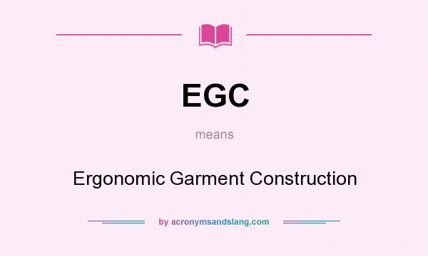 What does EGC mean? It stands for Ergonomic Garment Construction