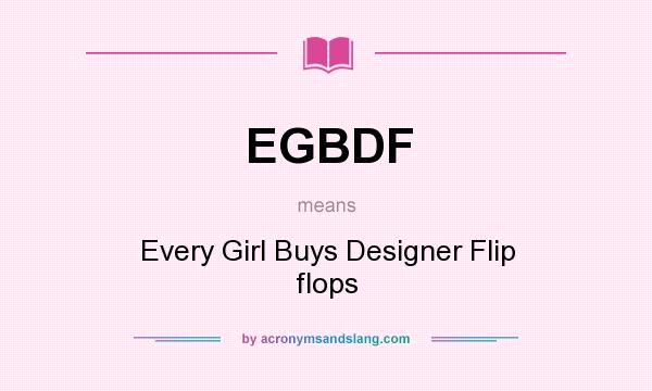 What does EGBDF mean? It stands for Every Girl Buys Designer Flip flops