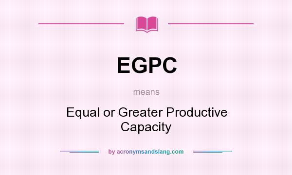 What does EGPC mean? It stands for Equal or Greater Productive Capacity