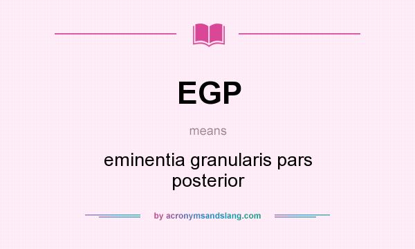 What does EGP mean? It stands for eminentia granularis pars posterior
