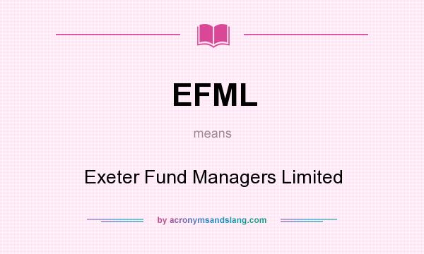 What does EFML mean? It stands for Exeter Fund Managers Limited