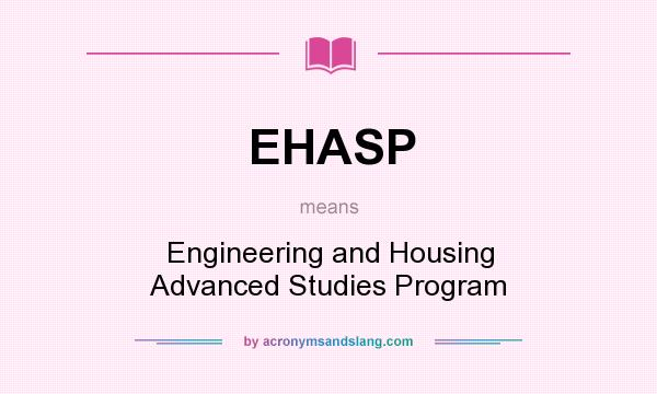 What does EHASP mean? It stands for Engineering and Housing Advanced Studies Program