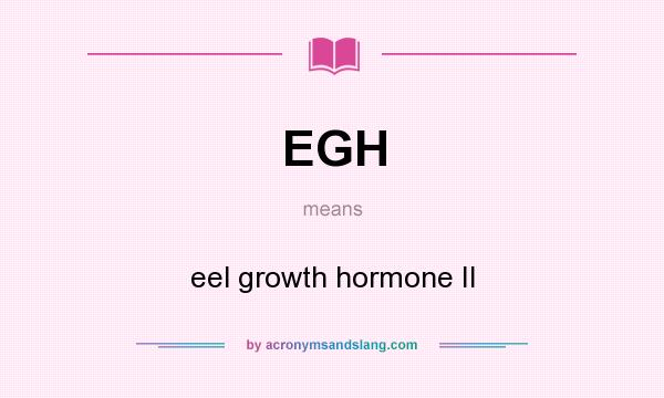 What does EGH mean? It stands for eel growth hormone II