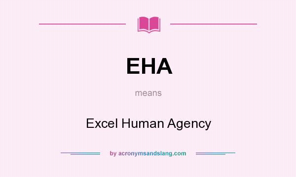 What does EHA mean? It stands for Excel Human Agency